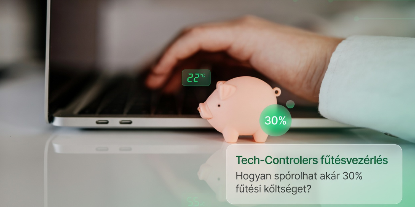 Tech-Controllers fűtésvezérlés: hogyan spórolhat akár 30% fűtési költséget?